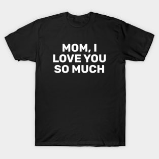 Mom, I Love You So Much T-Shirt